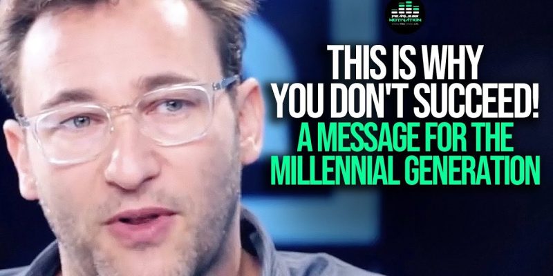 This Is Why You Don’t Succeed – Simon Sinek on The Millennial Generation